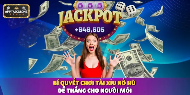 Bí quyết chơi Tài Xỉu Nổ Hũ dễ thắng cho người mới