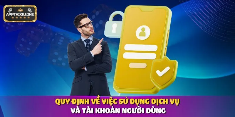 Quy định về việc sử dụng dịch vụ và tài khoản người dùng