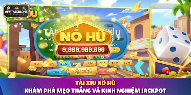 Tài Xỉu Nổ Hũ - Khám Phá Mẹo Thắng Và Kinh Nghiệm Jackpot