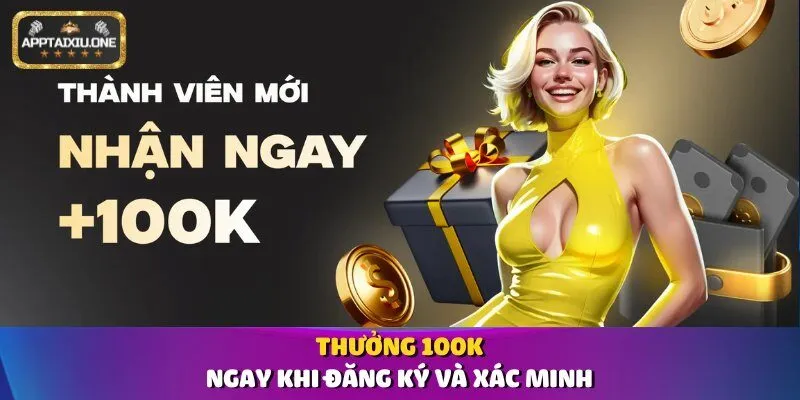Thưởng 100K ngay khi đăng ký và xác minh